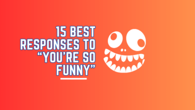 15 Best Responses to “You’re So Funny”