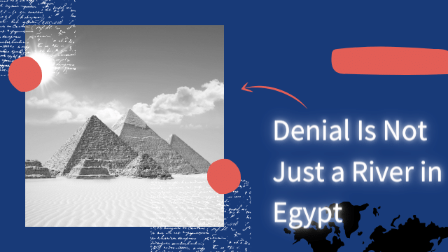 Denial Is Not Just a River in Egypt