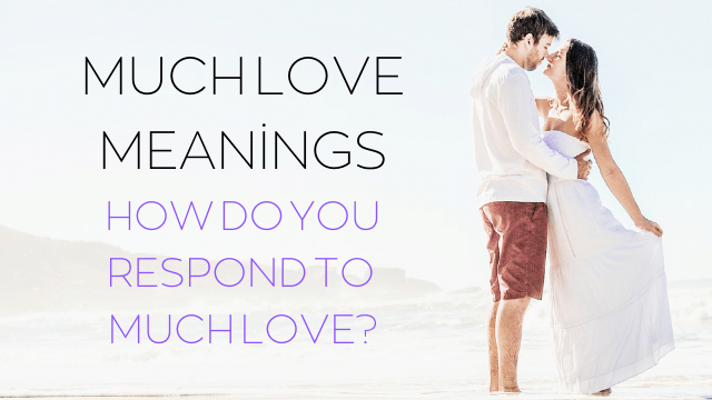 Much Love Meanings: How do you respond to much love?